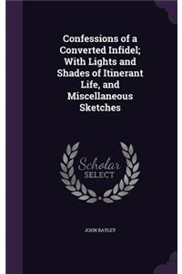 Confessions of a Converted Infidel; With Lights and Shades of Itinerant Life, and Miscellaneous Sketches