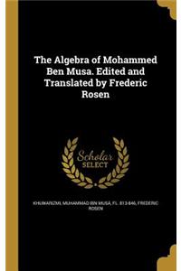 The Algebra of Mohammed Ben Musa. Edited and Translated by Frederic Rosen