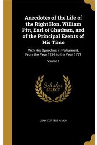 Anecdotes of the Life of the Right Hon. William Pitt, Earl of Chatham, and of the Principal Events of His Time