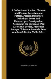 A Collection of Ancient Chinese and Persian Porcelain and Pottery, Persian Miniature Paintings, Books and Manuscripts, Consigned on Account of the European War; Also Snuff Bottles, Jades and Antique Cloisonné Enamels From Another Collector. To Be S