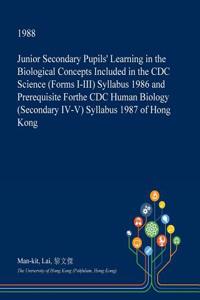 Junior Secondary Pupils' Learning in the Biological Concepts Included in the CDC Science (Forms I-III) Syllabus 1986 and Prerequisite Forthe CDC Human Biology (Secondary IV-V) Syllabus 1987 of Hong Kong
