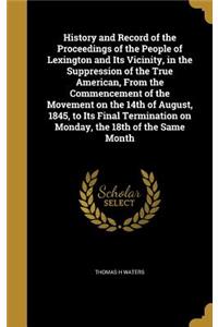 History and Record of the Proceedings of the People of Lexington and Its Vicinity, in the Suppression of the True American, From the Commencement of the Movement on the 14th of August, 1845, to Its Final Termination on Monday, the 18th of the Same