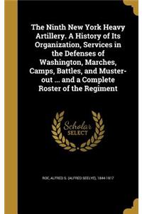 The Ninth New York Heavy Artillery. A History of Its Organization, Services in the Defenses of Washington, Marches, Camps, Battles, and Muster-out ... and a Complete Roster of the Regiment