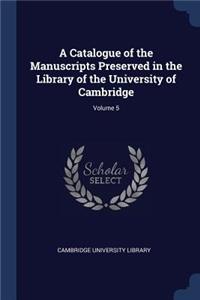A Catalogue of the Manuscripts Preserved in the Library of the University of Cambridge; Volume 5
