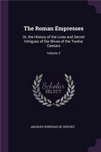 The Roman Empresses: Or, the History of the Lives and Secret Intrigues of the Wives of the Twelve Caesars; Volume 2