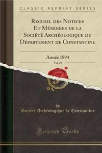 Recueil Des Notices Et MÃ©moires de la SociÃ©tÃ© ArchÃ©ologique Du DÃ©partement de Constantine, Vol. 29: AnnÃ©e 1894 (Classic Reprint)