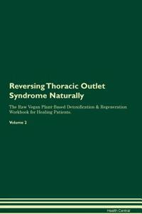 Reversing Thoracic Outlet Syndrome: Naturally the Raw Vegan Plant-Based Detoxification & Regeneration Workbook for Healing Patients. Volume 2