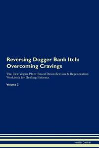 Reversing Dogger Bank Itch: Overcoming Cravings the Raw Vegan Plant-Based Detoxification & Regeneration Workbook for Healing Patients. Volume 3