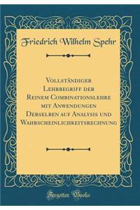 VollstÃ¤ndiger Lehrbegriff Der Reinem Combinationslehre Mit Anwendungen Derselben Auf Analysis Und Wahrscheinlichkeitsrechnung (Classic Reprint)