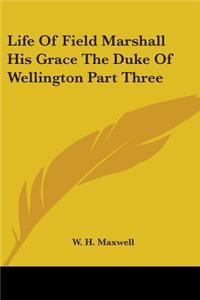 Life Of Field Marshall His Grace The Duke Of Wellington Part Three
