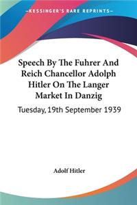 Speech By The Fuhrer And Reich Chancellor Adolph Hitler On The Langer Market In Danzig: Tuesday, 19th September 1939