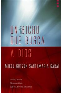 Un Bicho Que Busca a Dios: Amados Y Amantes, Libres Y Combativos, Y Por Fin... Borrachos Para Siempre