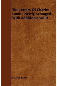 Letters of Charles Lamb: Newly Arranged with Additions; Vol II