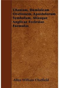 Litaniam, Dominicam Orationem, Apostolorum Symbolum, Aliasque Anglicae Ecclesiae Formulas