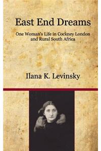 East End Dreams: One Woman's Life in Cockney London and Rural South Africa