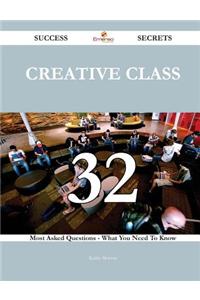 Creative Class 32 Success Secrets - 32 Most Asked Questions on Creative Class - What You Need to Know