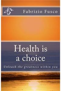 Health Is a Choice: Unleash the Greatness Within You