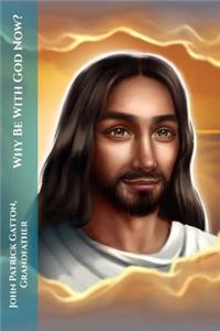 Why Be With God Now?