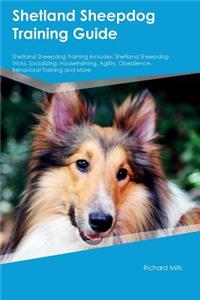 Shetland Sheepdog Training Guide Shetland Sheepdog Training Includes: Shetland Sheepdog Tricks, Socializing, Housetraining, Agility, Obedience, Behavioral Training and More