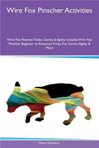 Wire Fox Pinscher Activities Wire Fox Pinscher Tricks, Games & Agility Includes: Wire Fox Pinscher Beginner to Advanced Tricks, Fun Games, Agility & More