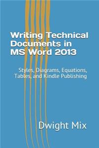 Writing Technical Documents in MS Word 2013: Styles, Diagrams, Equations, Tables, and Kindle Publishing
