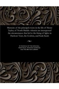 Memoirs of the Principal Events in the Life of Henry Taylor, of North Shields