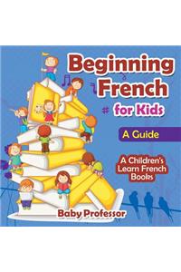 Beginning French for Kids: A Guide A Children's Learn French Books