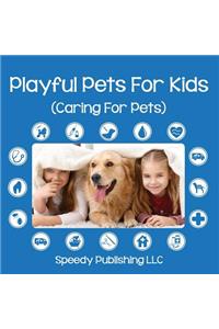 Playful Pets For Kids (Caring For Pets)