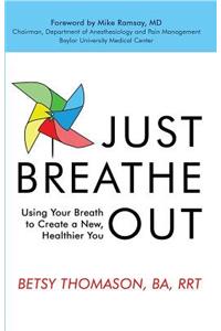 Just Breathe Out: Using Your Breath to Create a New, Healthier You