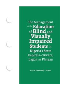 The Management of the Education of Blind and Visually Impaired Students in Nigeria's State Capitals of Kwara, Lagos, and Plateau