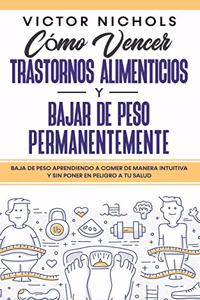 Cómo Vencer Trastornos Alimenticios y Bajar de Peso Permanentemente