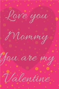 Love you mommy your are my valentine