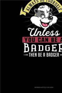 Always Be Yourself Unless You Can Be A Badger Then Be A Badger: Sermon Notes Journal