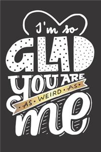 I'm So Glad You Are As Weird As ME Valentine's Gift (Notebooks and Journals)