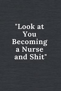 Look at You Becoming a Nurse and Shit