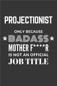 Projectionist Only Because Badass Mother F****R Is Not An Official Job Title Notebook