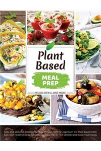 Plant-Based Meal Prep: Easy and Delicious Recipes for Busy People. How to Approach the Plant-Based Keto. Kick-Start Healthy Eating with a 30-Day Meal Plan to Feel Satisfie