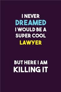 I Never Dreamed I would Be A Super Cool Lawyer But Here I Am Killing It
