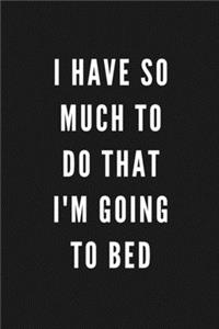 I Have So Much To Do That I'm Going To Bed