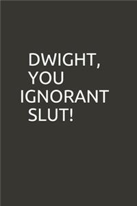 Dwight, You Ignorant Slut!