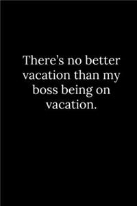 There's no better vacation than my boss being on vacation.