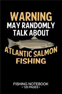 Warning May Randomly Talk About Atlantic Salmon Fishing Fishing Notebook 120 Pages