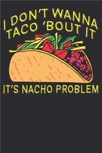 I Don't Wanna Taco 'Bout It, It's Nacho Problem