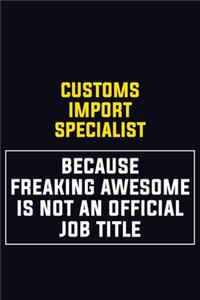 Customs Import Specialist Because Freaking Awesome Is Not An Official Job Title