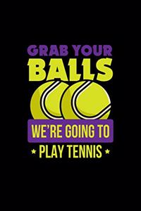 Grab Your Balls We're Going to Play Tennis