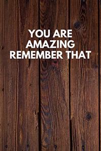 You Are Amazing Remember That