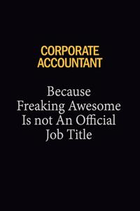 Corporate Accountant Because Freaking Awesome Is Not An Official Job Title