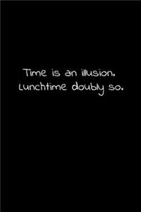 Time is an illusion. Lunchtime doubly so.