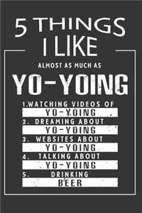5 Things I Like Almost As Much As Yo-Yoing Watching Videos Of Yo-Yoing Dreaming About Yo-Yoing Websites About Yo-Yoing Talking About Yo-Yoing Drinking Beer