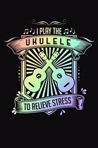 I Play Ukulele To Relieve Stress